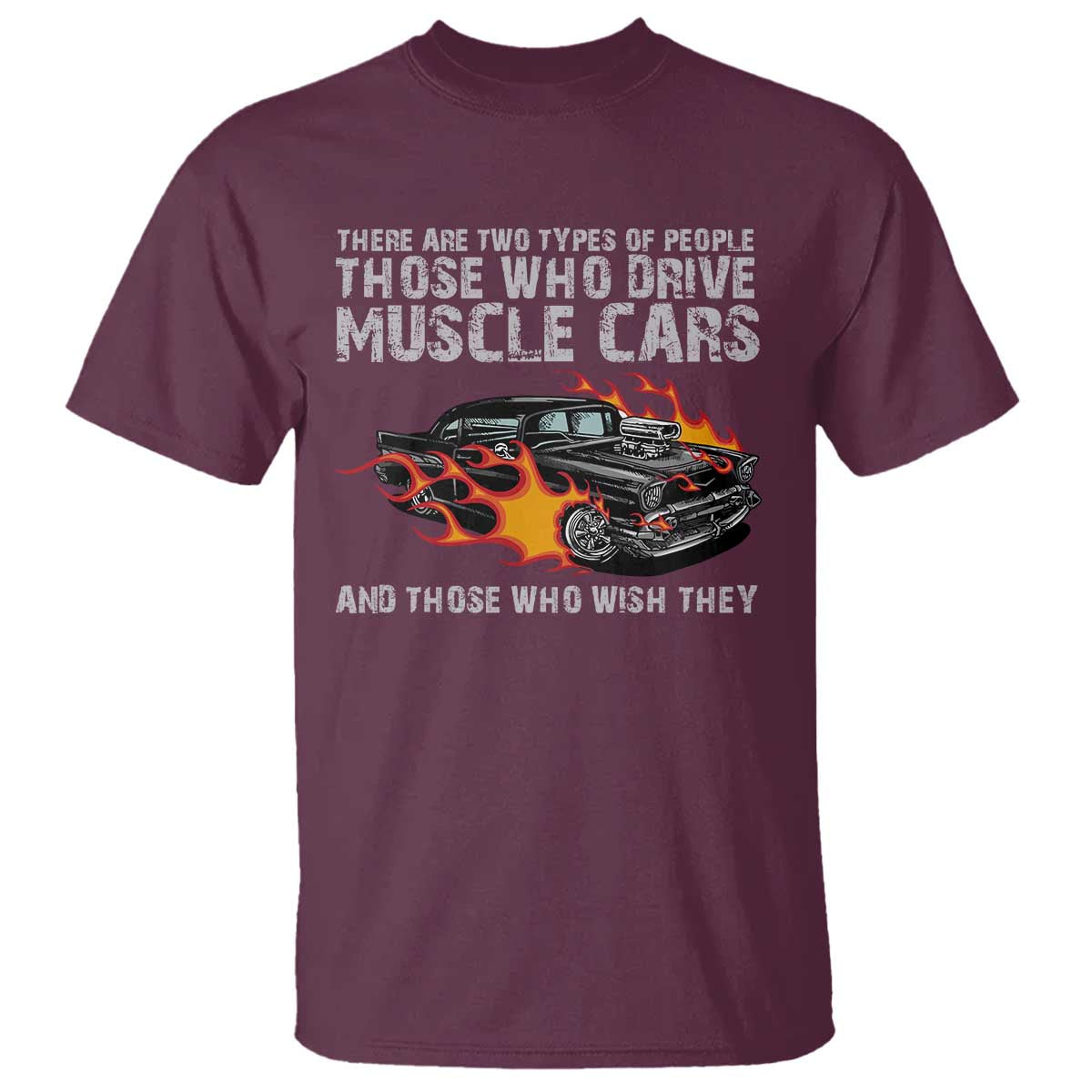 Funny Car Lover T Shirt Two Types Of People Drive Muscle Cars And Wish They Did TS09 Maroon Print Your Wear