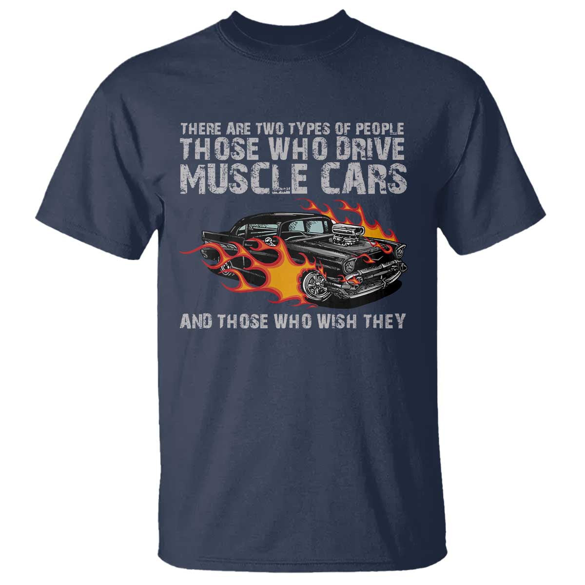 Funny Car Lover T Shirt Two Types Of People Drive Muscle Cars And Wish They Did TS09 Navy Print Your Wear