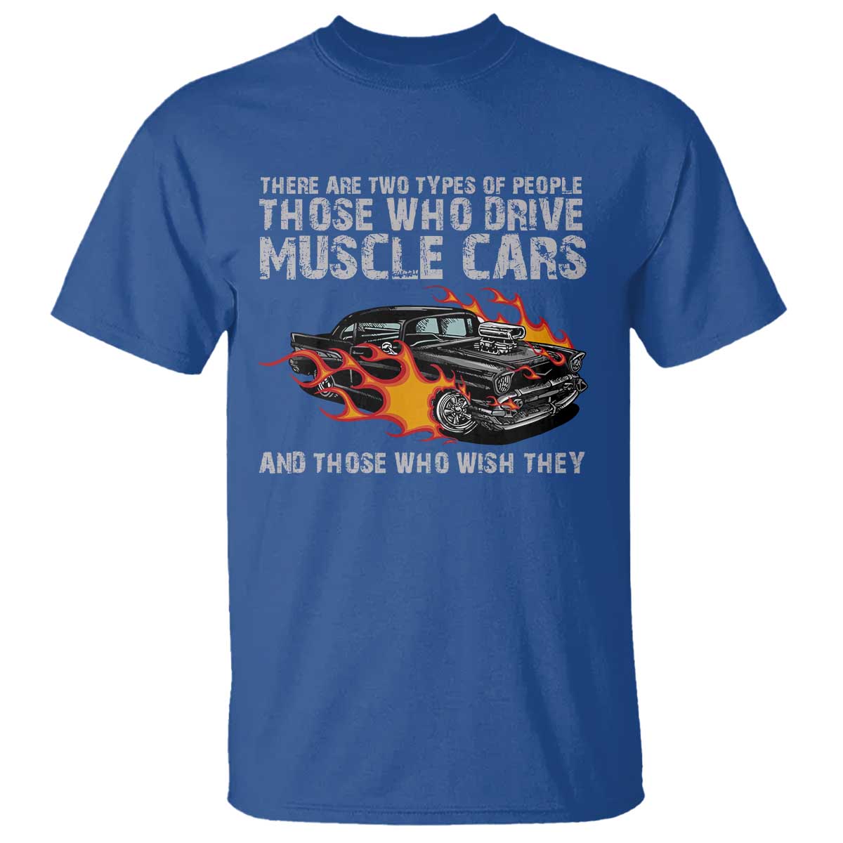 Funny Car Lover T Shirt Two Types Of People Drive Muscle Cars And Wish They Did TS09 Royal Blue Print Your Wear