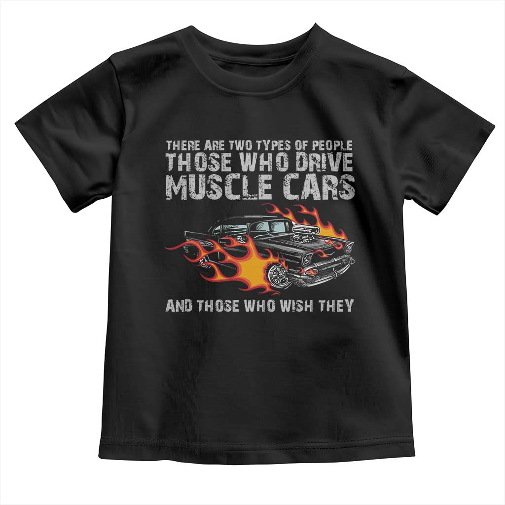 Funny Car Lover Toddler T Shirt Two Types Of People Drive Muscle Cars And Wish They Did TS09 Black Print Your Wear