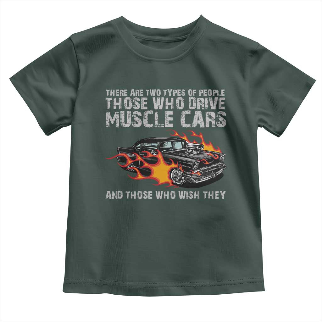 Funny Car Lover Toddler T Shirt Two Types Of People Drive Muscle Cars And Wish They Did TS09 Dark Forest Green Print Your Wear