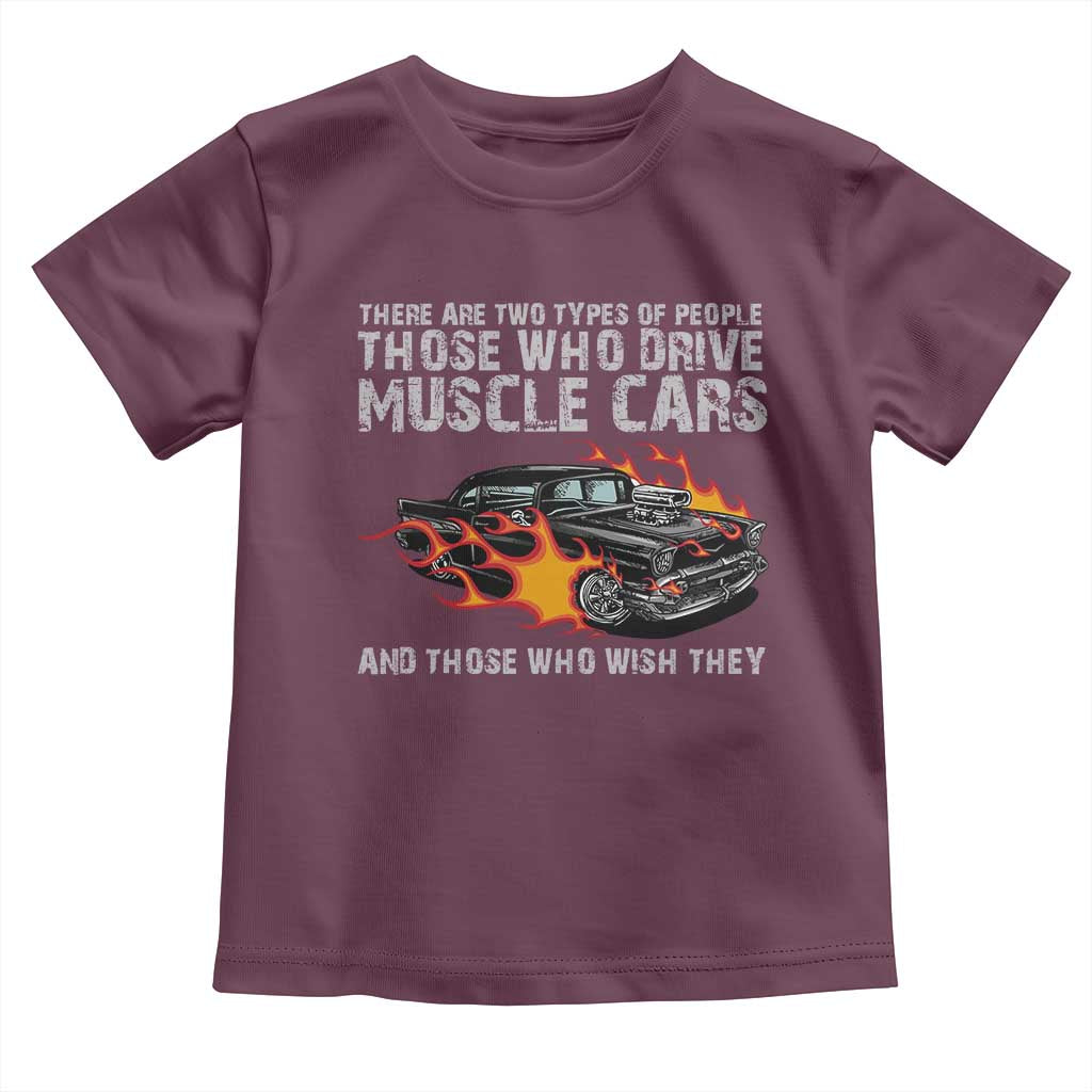 Funny Car Lover Toddler T Shirt Two Types Of People Drive Muscle Cars And Wish They Did TS09 Maroon Print Your Wear