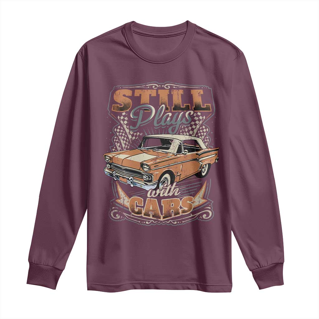 Funny Car Lover Long Sleeve Shirt Still Plays With Cars TS09 Maroon Print Your Wear