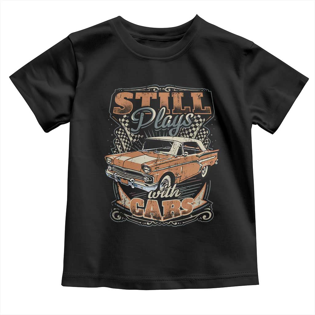 Funny Car Lover Toddler T Shirt Still Plays With Cars TS09 Black Print Your Wear