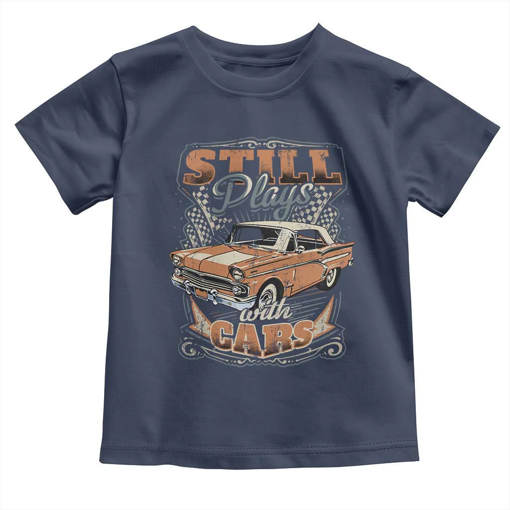 Funny Car Lover Toddler T Shirt Still Plays With Cars TS09 Navy Print Your Wear