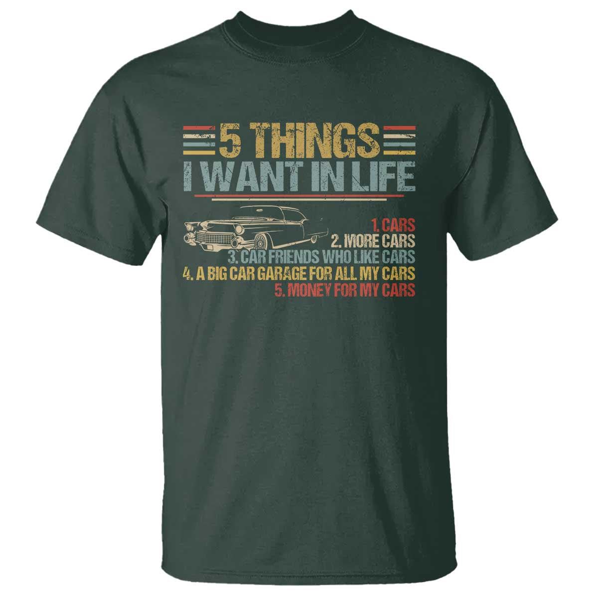 Car Lover T Shirt 5 Things I Want In Life Cars More Cars TS09 Dark Forest Green Print Your Wear