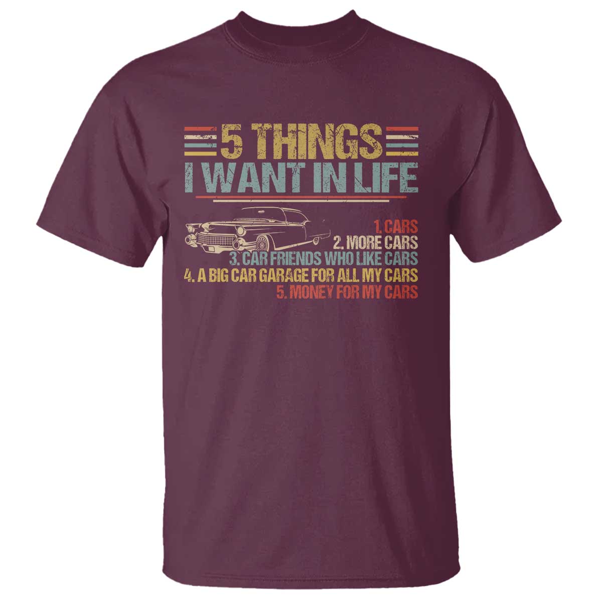 Car Lover T Shirt 5 Things I Want In Life Cars More Cars TS09 Maroon Print Your Wear