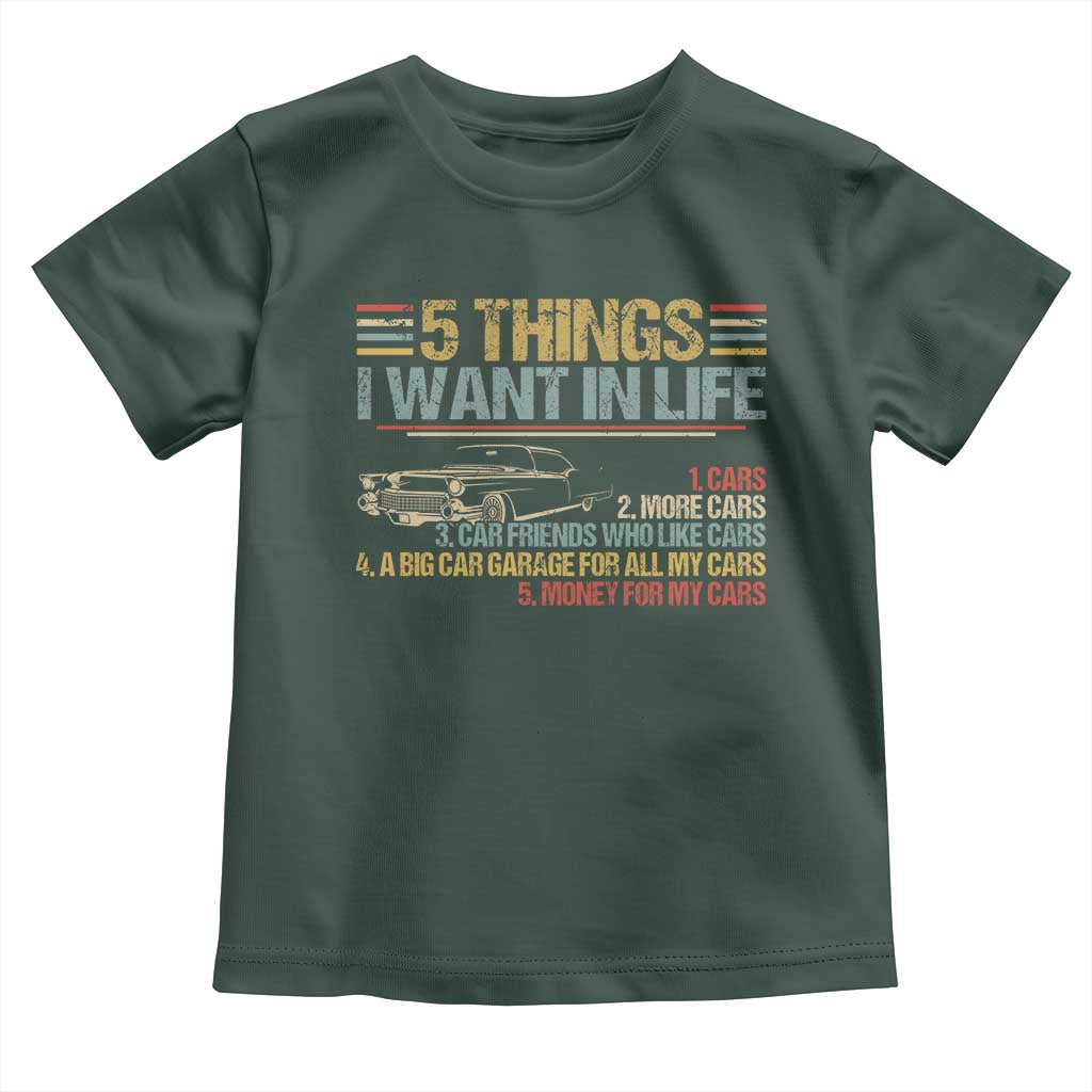 Car Lover Toddler T Shirt 5 Things I Want In Life Cars More Cars TS09 Dark Forest Green Print Your Wear