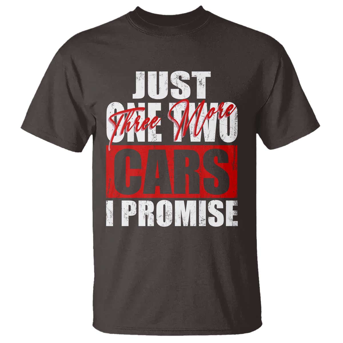 Funny Car Lover T Shirt Just One Two Three More Cars I Promise TS09 Dark Chocolate Print Your Wear