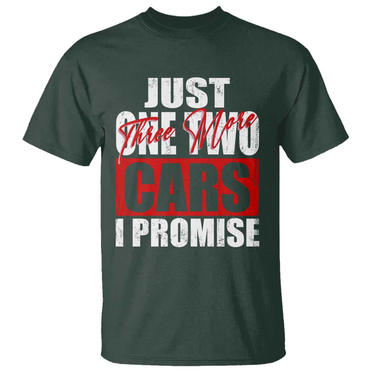 Funny Car Lover T Shirt Just One Two Three More Cars I Promise TS09 Dark Forest Green Print Your Wear