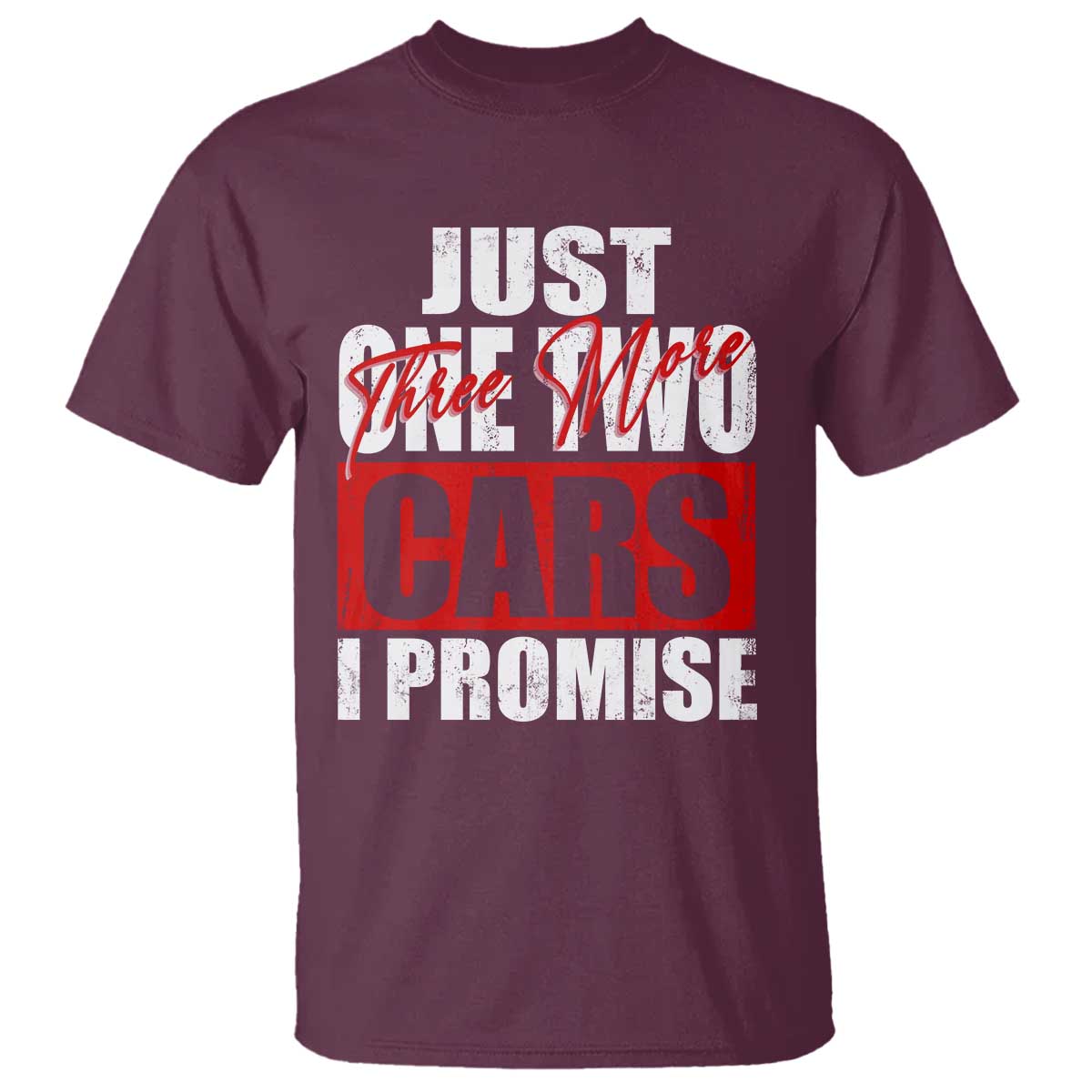Funny Car Lover T Shirt Just One Two Three More Cars I Promise TS09 Maroon Print Your Wear