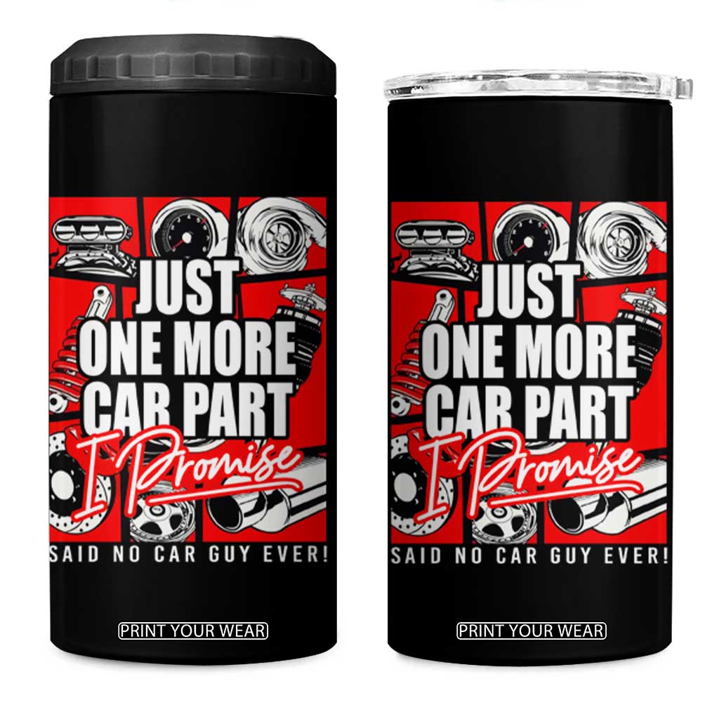 Car Lover 4 in 1 Can Cooler Tumbler Just One More Car Part I Promise TS09 One Size: 16 oz Black Print Your Wear