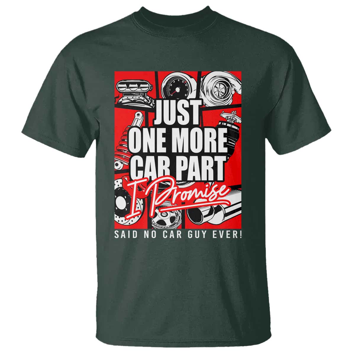 Car Lover T Shirt Just One More Car Part I Promise TS09 Dark Forest Green Print Your Wear