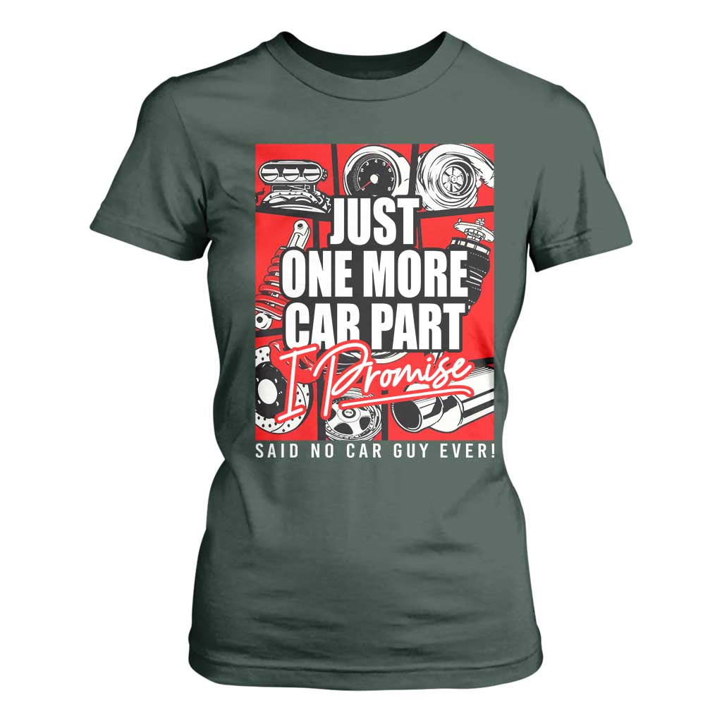 Car Lover T Shirt For Women Just One More Car Part I Promise TS09 Dark Forest Green Print Your Wear