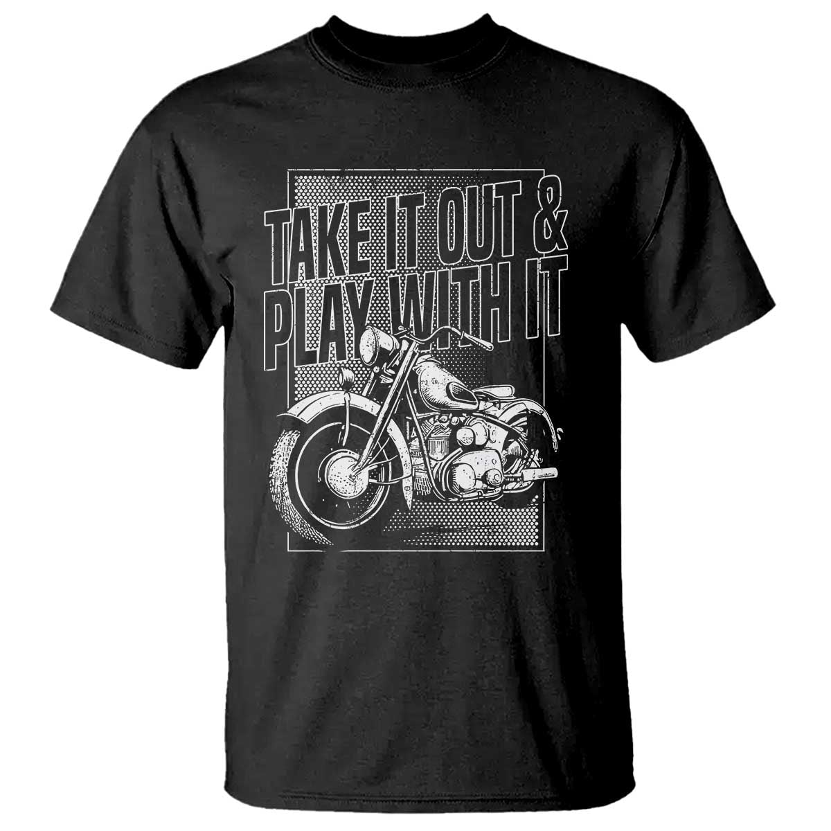 Motorcycle Rider T Shirt Take It Out And Play With It TS09 Black Print Your Wear