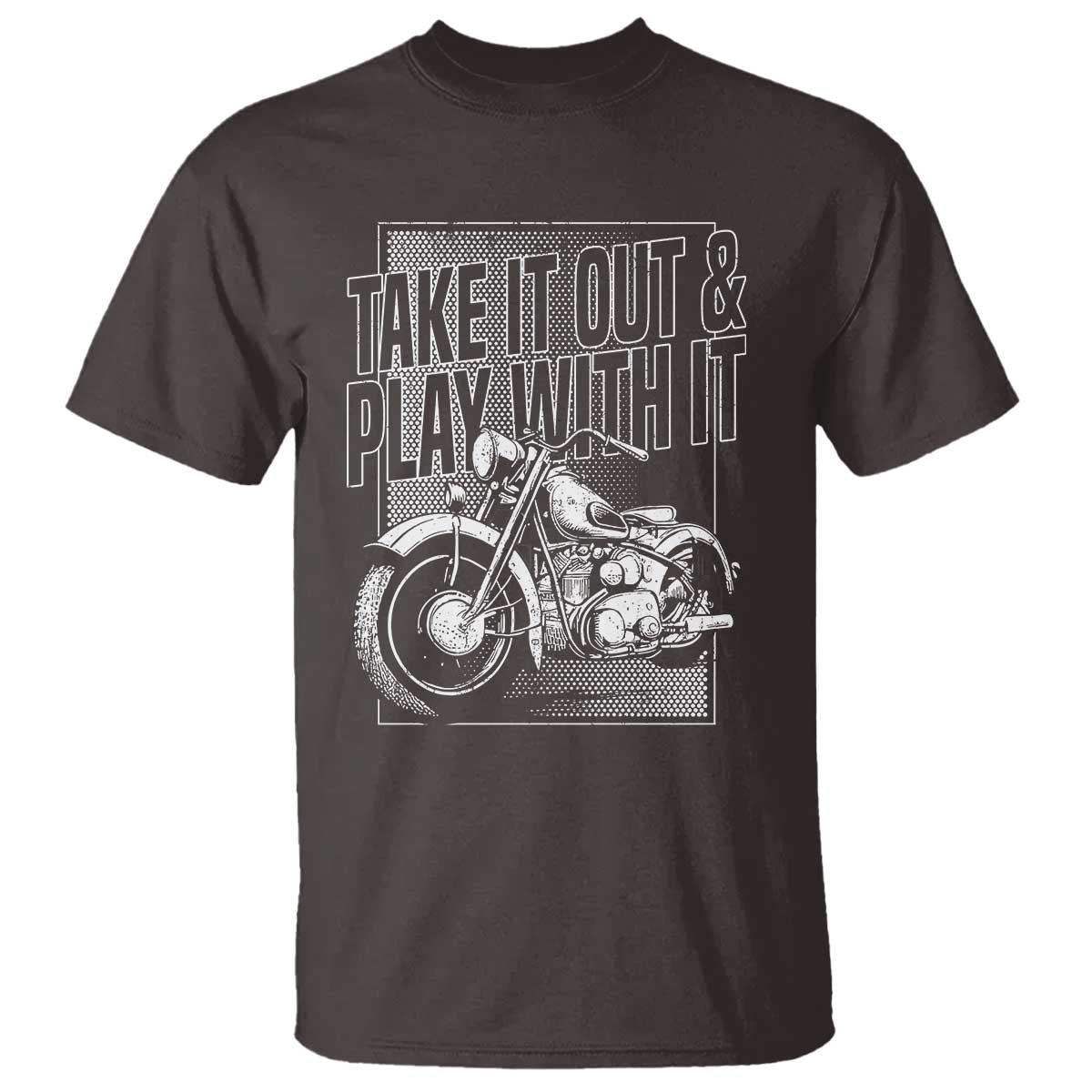 Motorcycle Rider T Shirt Take It Out And Play With It TS09 Dark Chocolate Print Your Wear
