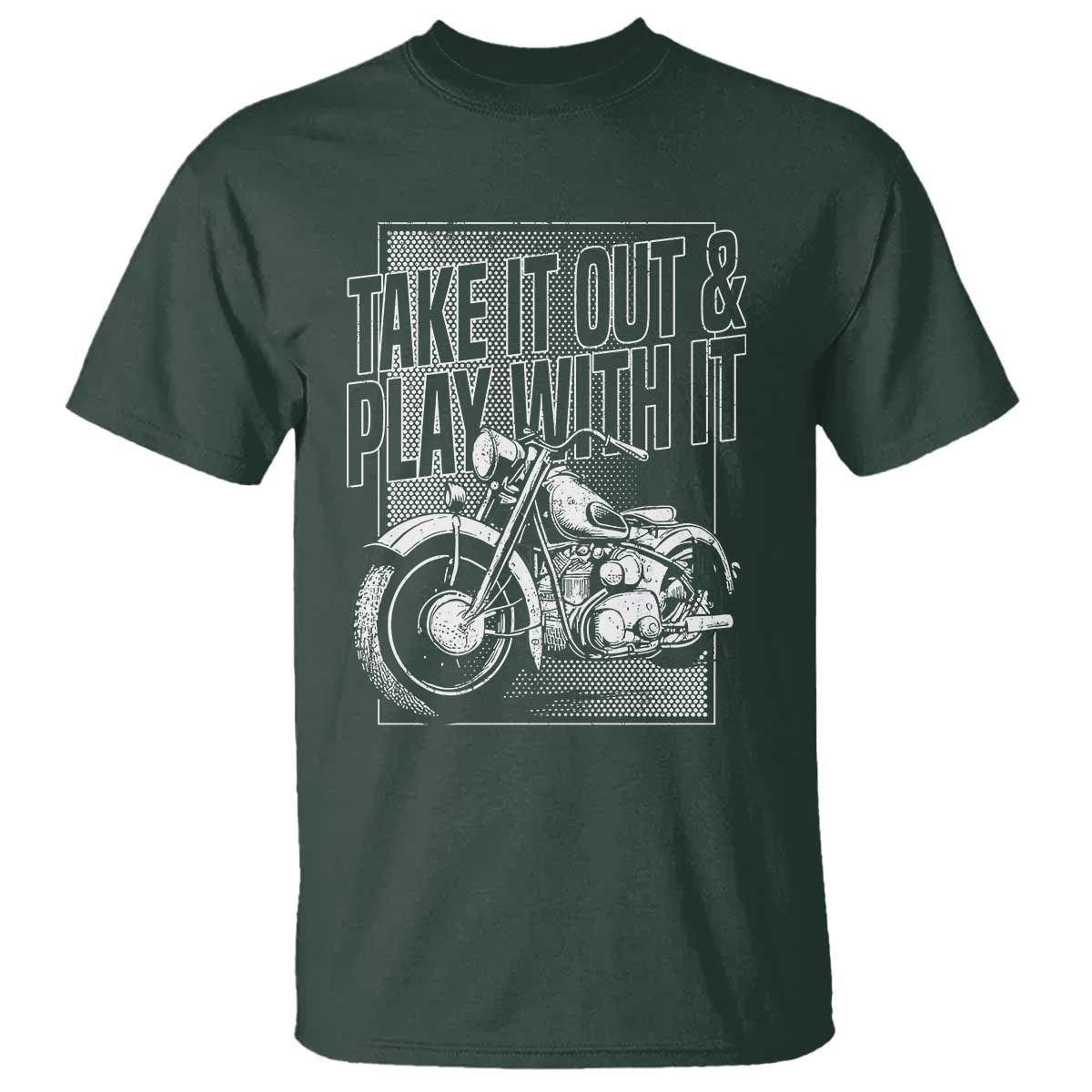 Motorcycle Rider T Shirt Take It Out And Play With It TS09 Dark Forest Green Print Your Wear