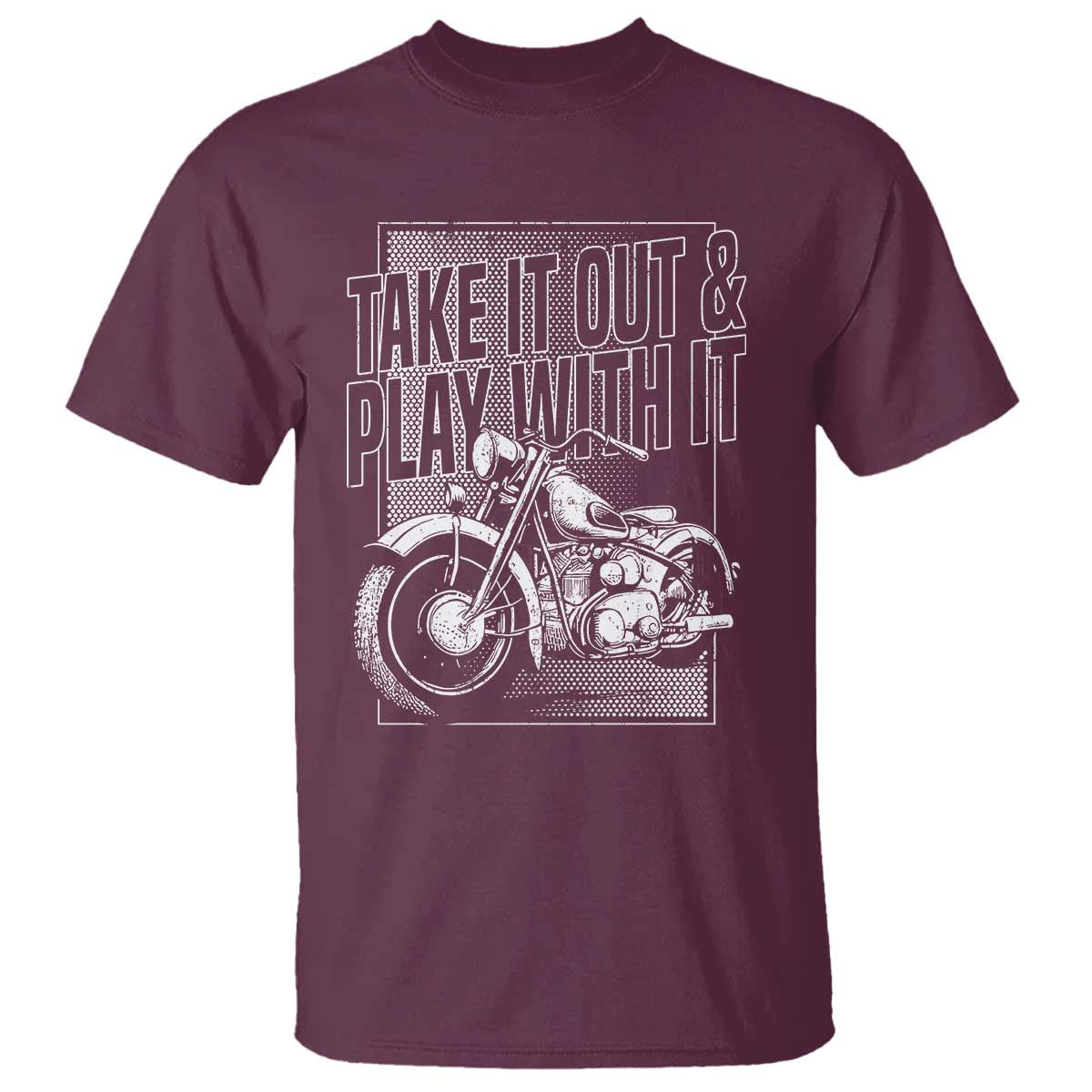 Motorcycle Rider T Shirt Take It Out And Play With It TS09 Maroon Print Your Wear