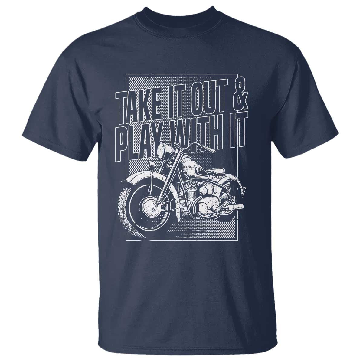 Motorcycle Rider T Shirt Take It Out And Play With It TS09 Navy Print Your Wear