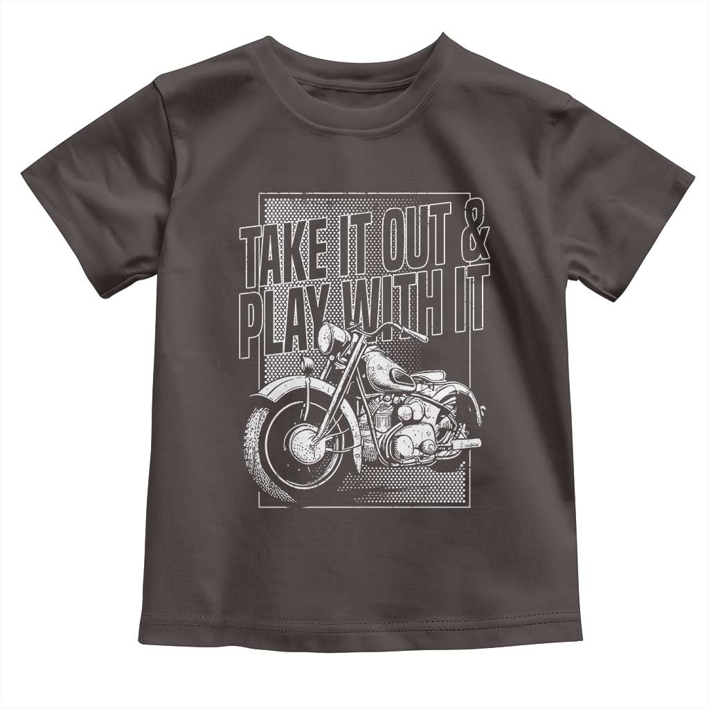 Motorcycle Rider Toddler T Shirt Take It Out And Play With It TS09 Dark Chocolate Print Your Wear