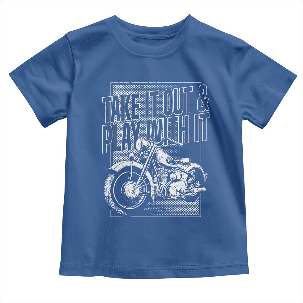 Motorcycle Rider Toddler T Shirt Take It Out And Play With It TS09 Royal Blue Print Your Wear