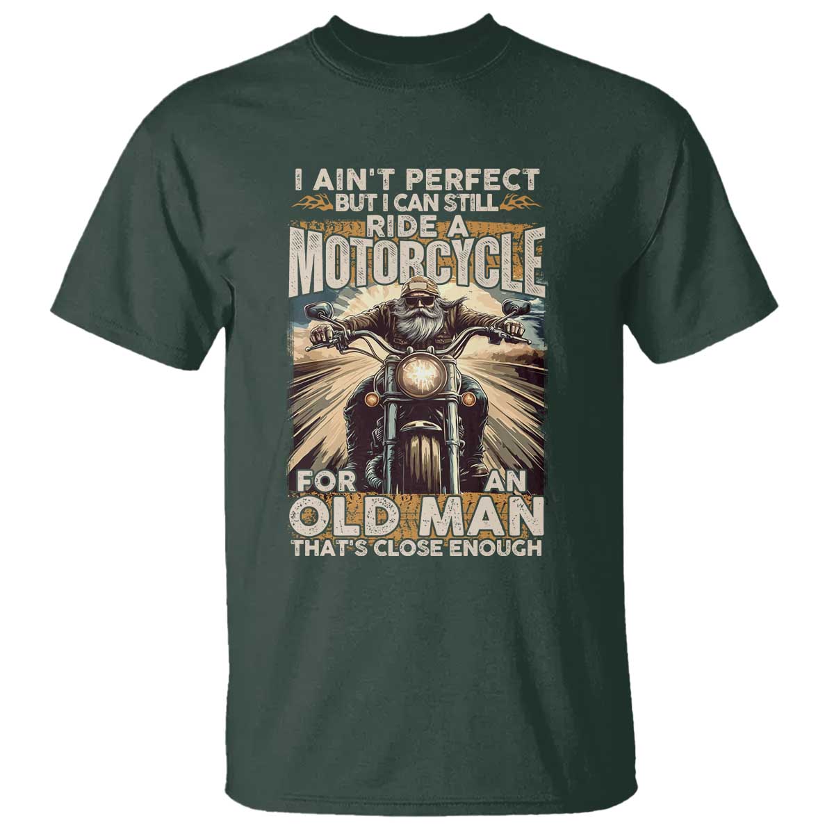 Motorcycle Rider T Shirt I Ain't Perfect But I Can Still Ride A Motorcycle TS09 Dark Forest Green Print Your Wear