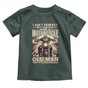 Motorcycle Rider Toddler T Shirt I Ain't Perfect But I Can Still Ride A Motorcycle TS09 Dark Forest Green Print Your Wear
