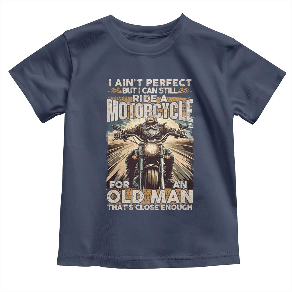 Motorcycle Rider Toddler T Shirt I Ain't Perfect But I Can Still Ride A Motorcycle TS09 Navy Print Your Wear