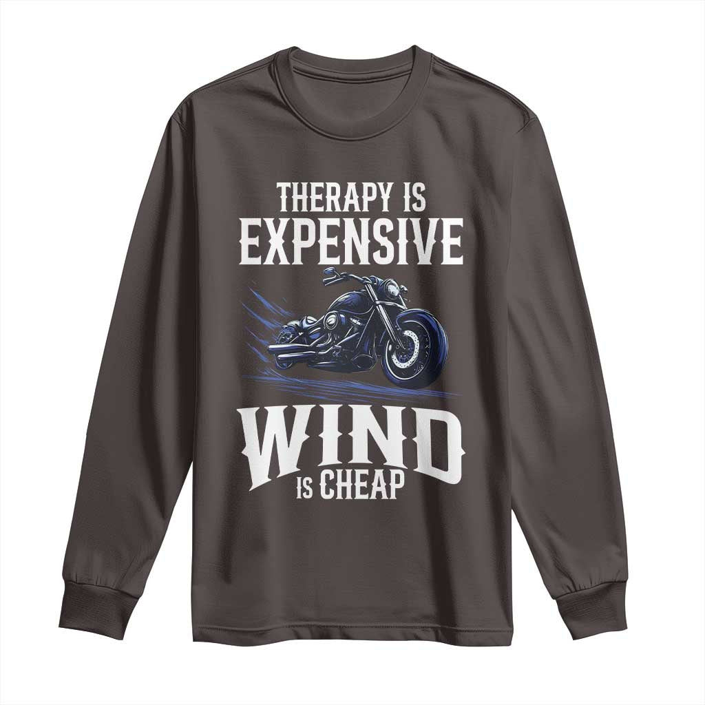Motorcycle Rider Long Sleeve Shirt Therapy Is Expensive Wind Is Cheap TS09 Dark Chocolate Print Your Wear