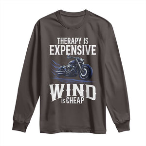 Motorcycle Rider Long Sleeve Shirt Therapy Is Expensive Wind Is Cheap TS09 Dark Chocolate Print Your Wear