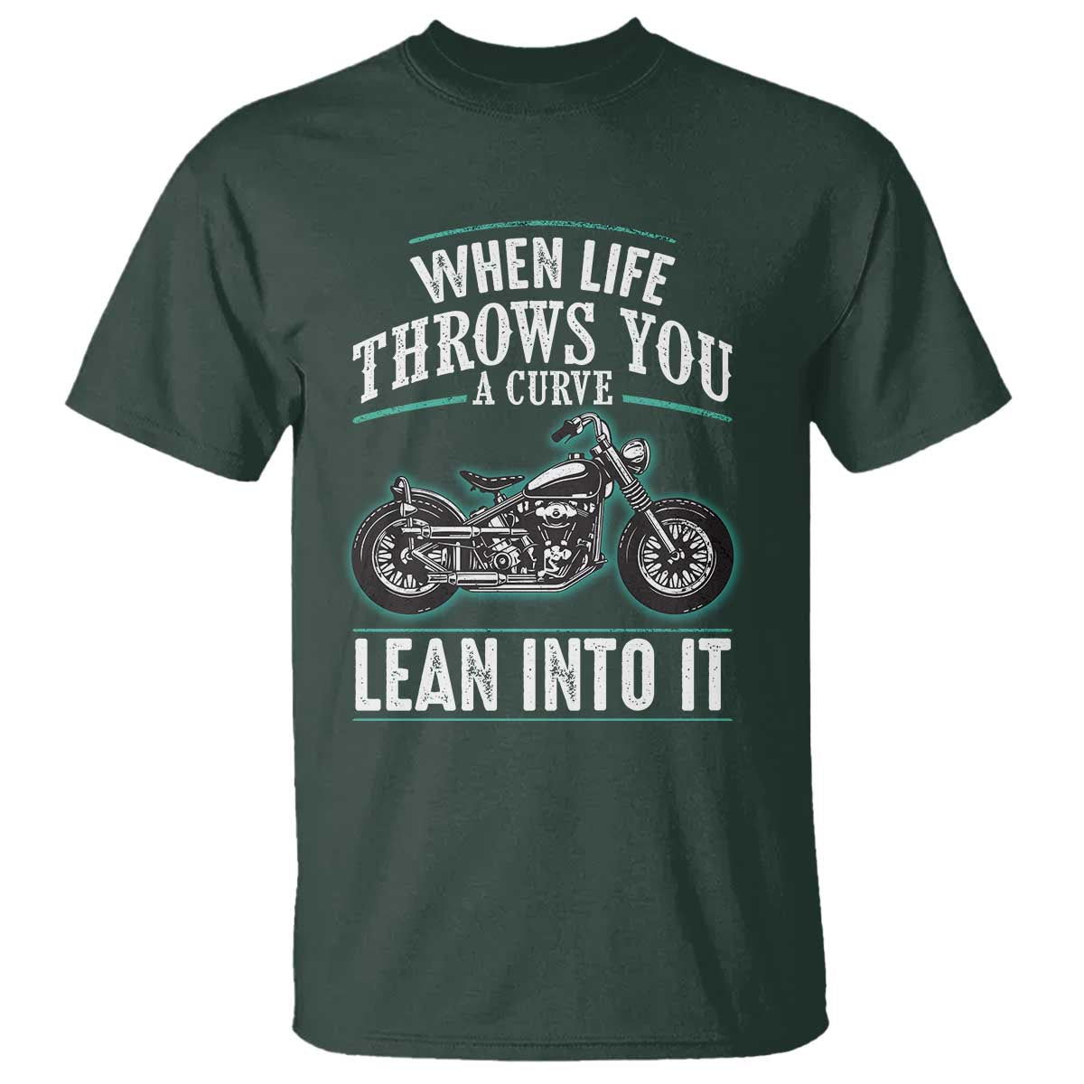 Motorcycle Rider T Shirt When Life Throws You A Curve Lean Into It TS09 Dark Forest Green Print Your Wear