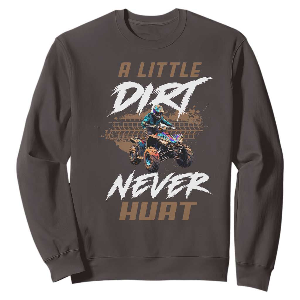 Quad Bike Sweatshirt A Little Dirt Never Hurt 4 Wheeler TS09 Dark Chocolate Print Your Wear