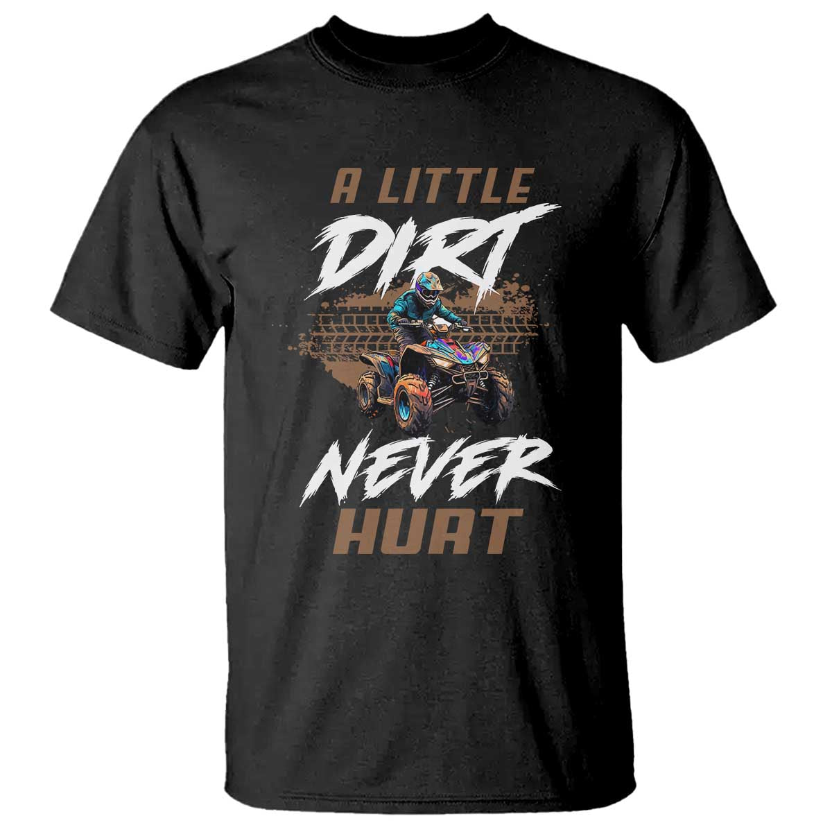 Quad Bike T Shirt A Little Dirt Never Hurt 4 Wheeler TS09 Black Print Your Wear