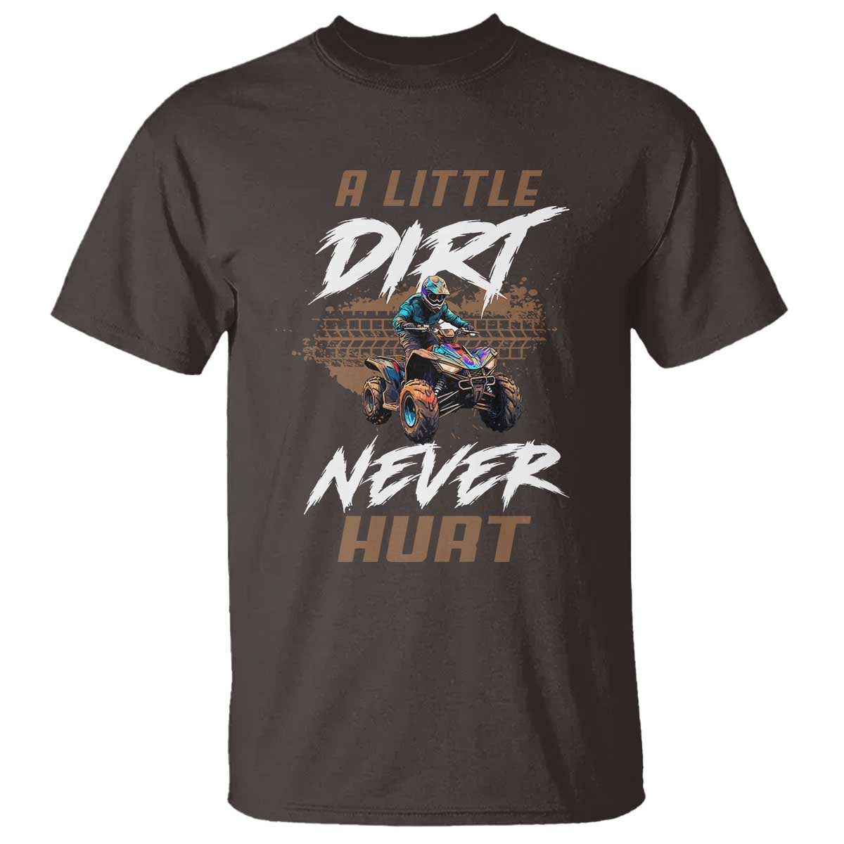 Quad Bike T Shirt A Little Dirt Never Hurt 4 Wheeler TS09 Dark Chocolate Print Your Wear