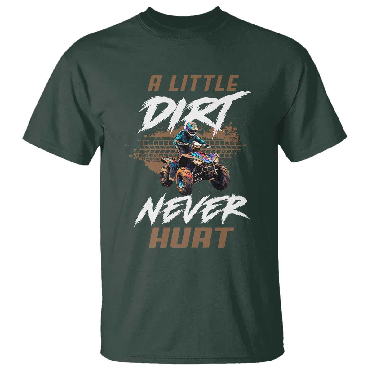 Quad Bike T Shirt A Little Dirt Never Hurt 4 Wheeler TS09 Dark Forest Green Print Your Wear