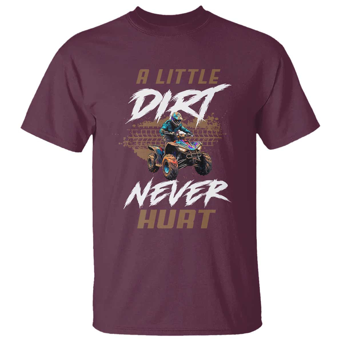 Quad Bike T Shirt A Little Dirt Never Hurt 4 Wheeler TS09 Maroon Print Your Wear