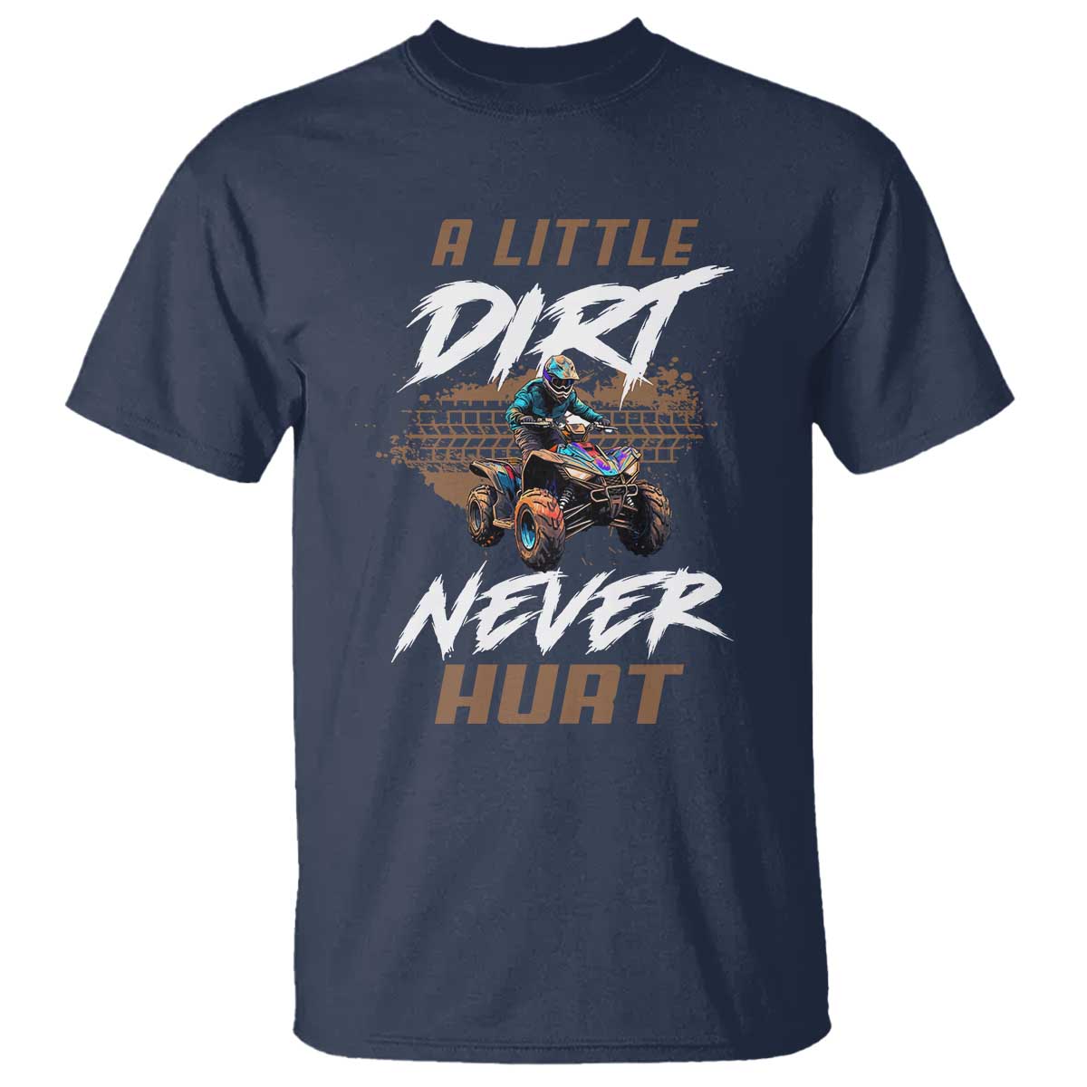Quad Bike T Shirt A Little Dirt Never Hurt 4 Wheeler TS09 Navy Print Your Wear