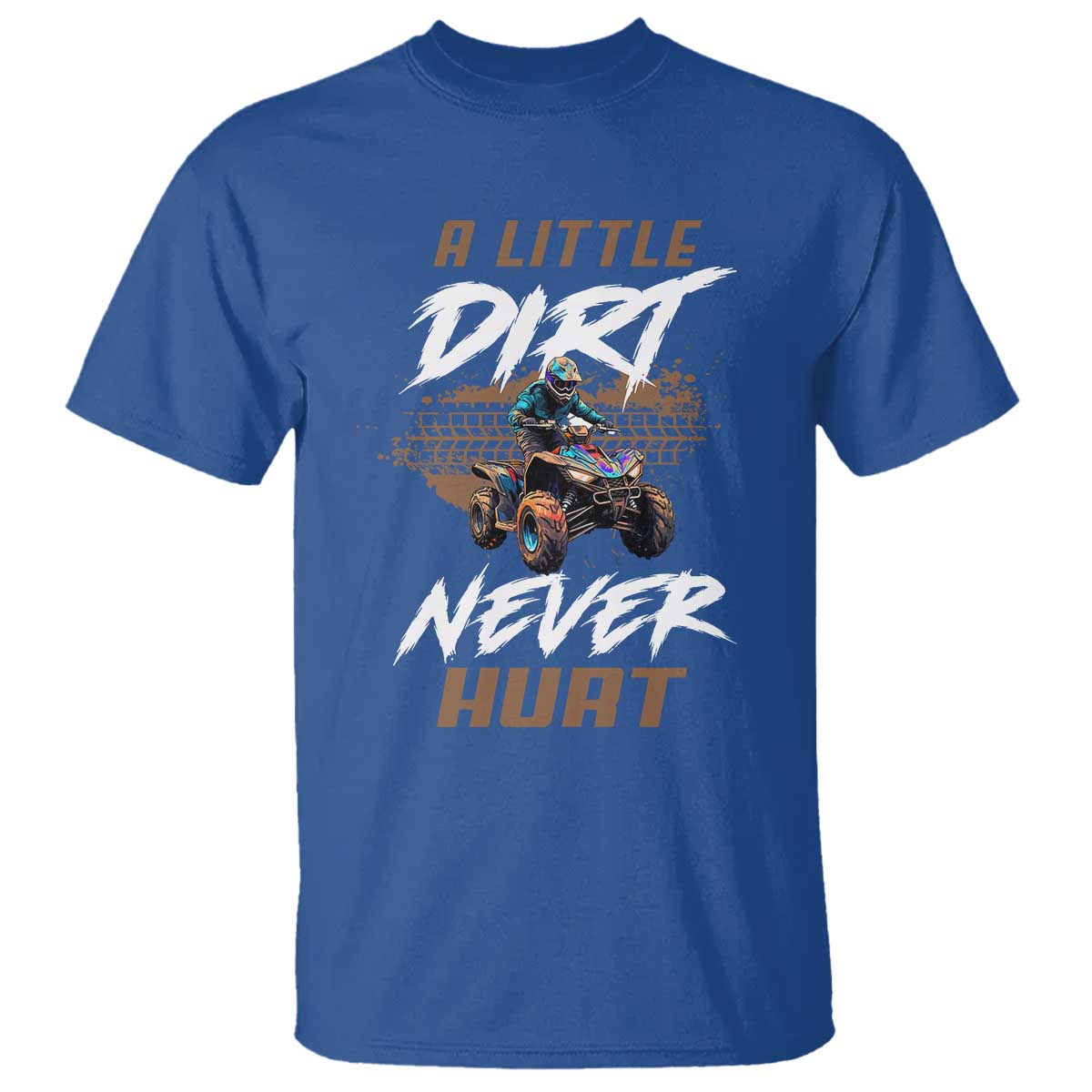 Quad Bike T Shirt A Little Dirt Never Hurt 4 Wheeler TS09 Royal Blue Print Your Wear