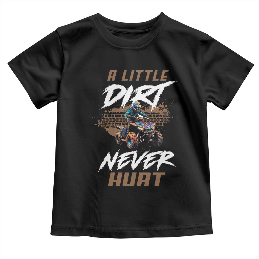 Quad Bike Toddler T Shirt A Little Dirt Never Hurt 4 Wheeler TS09 Black Print Your Wear