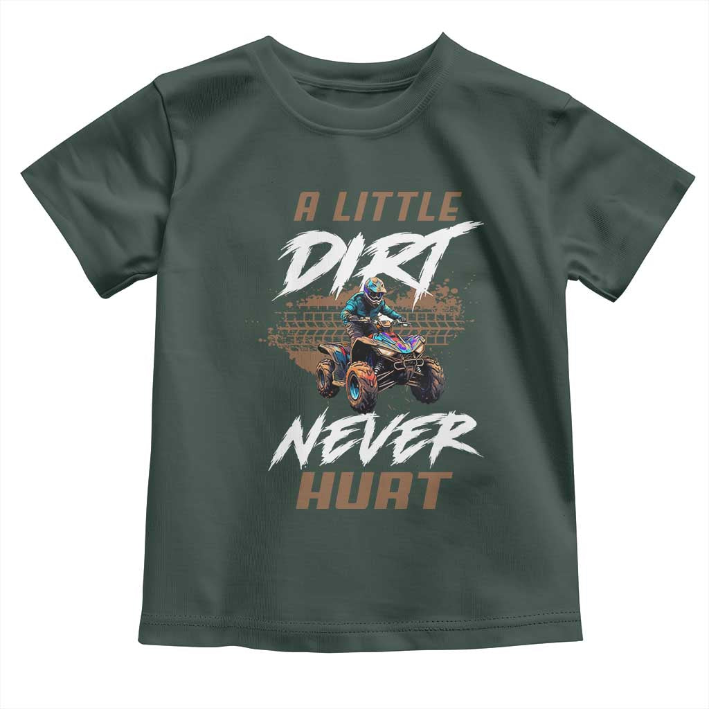 Quad Bike Toddler T Shirt A Little Dirt Never Hurt 4 Wheeler TS09 Dark Forest Green Print Your Wear
