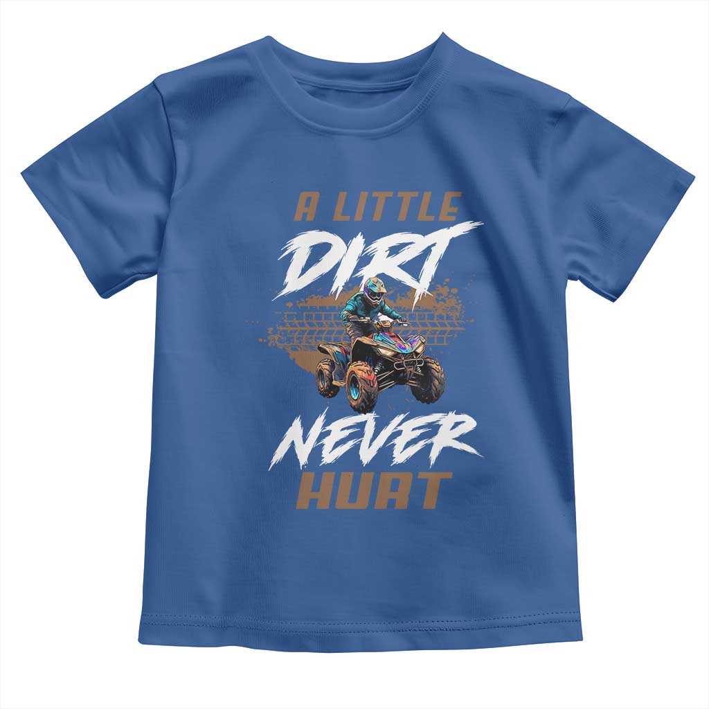 Quad Bike Toddler T Shirt A Little Dirt Never Hurt 4 Wheeler TS09 Royal Blue Print Your Wear