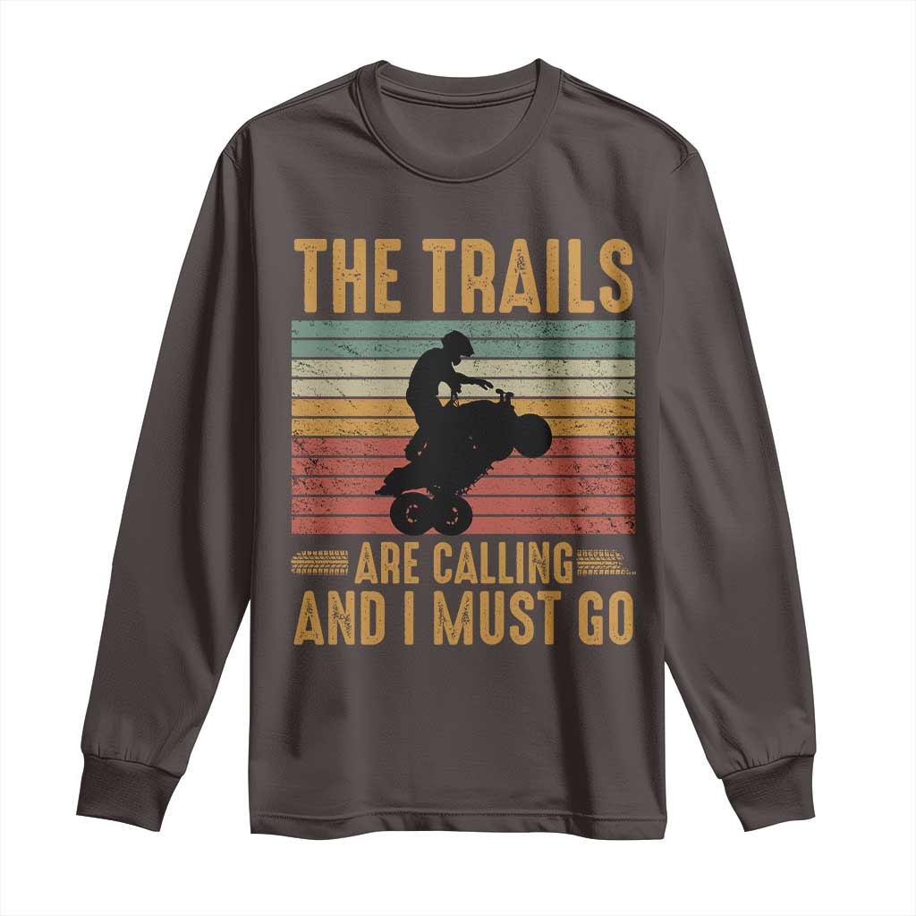 4 Wheeler Long Sleeve Shirt The Trails Are Calling And I Must Go Quad Bike TS09 Dark Chocolate Print Your Wear