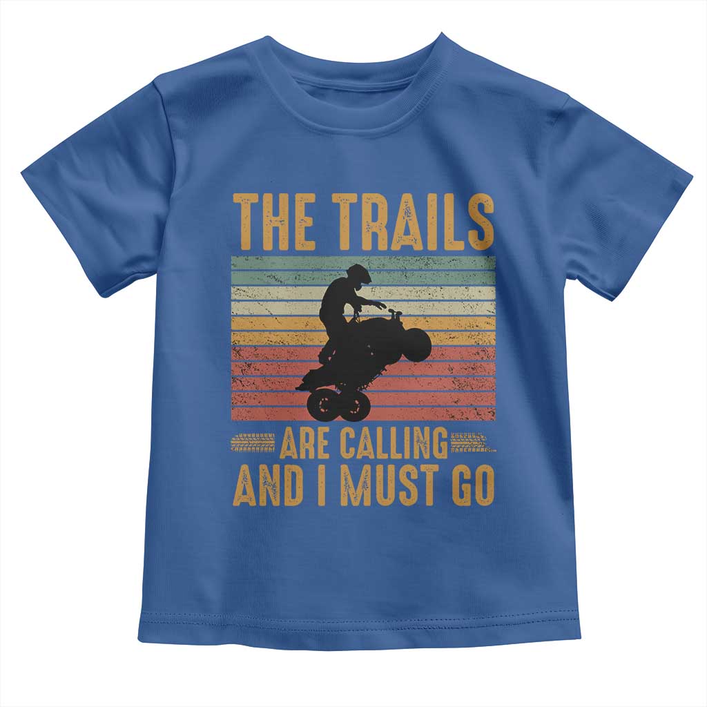 4 Wheeler Toddler T Shirt The Trails Are Calling And I Must Go Quad Bike TS09 Royal Blue Print Your Wear