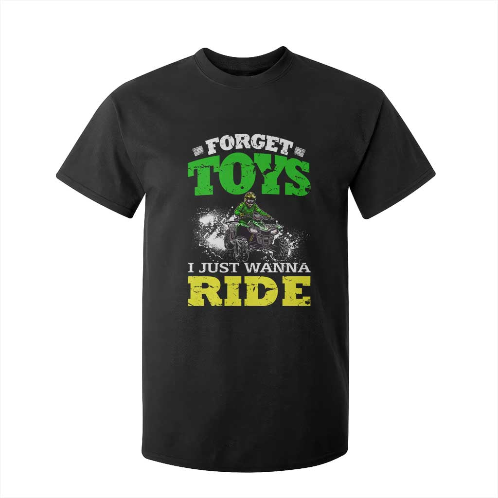 Funny Quad Bike Kid T Shirt For Kid Forget Toys I Just Wanna Ride TS09 Black Print Your Wear