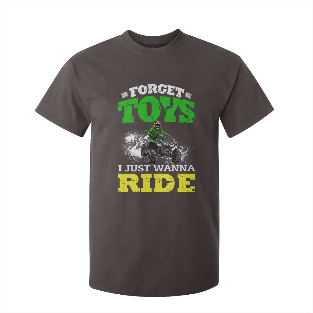 Funny Quad Bike Kid T Shirt For Kid Forget Toys I Just Wanna Ride TS09 Dark Chocolate Print Your Wear