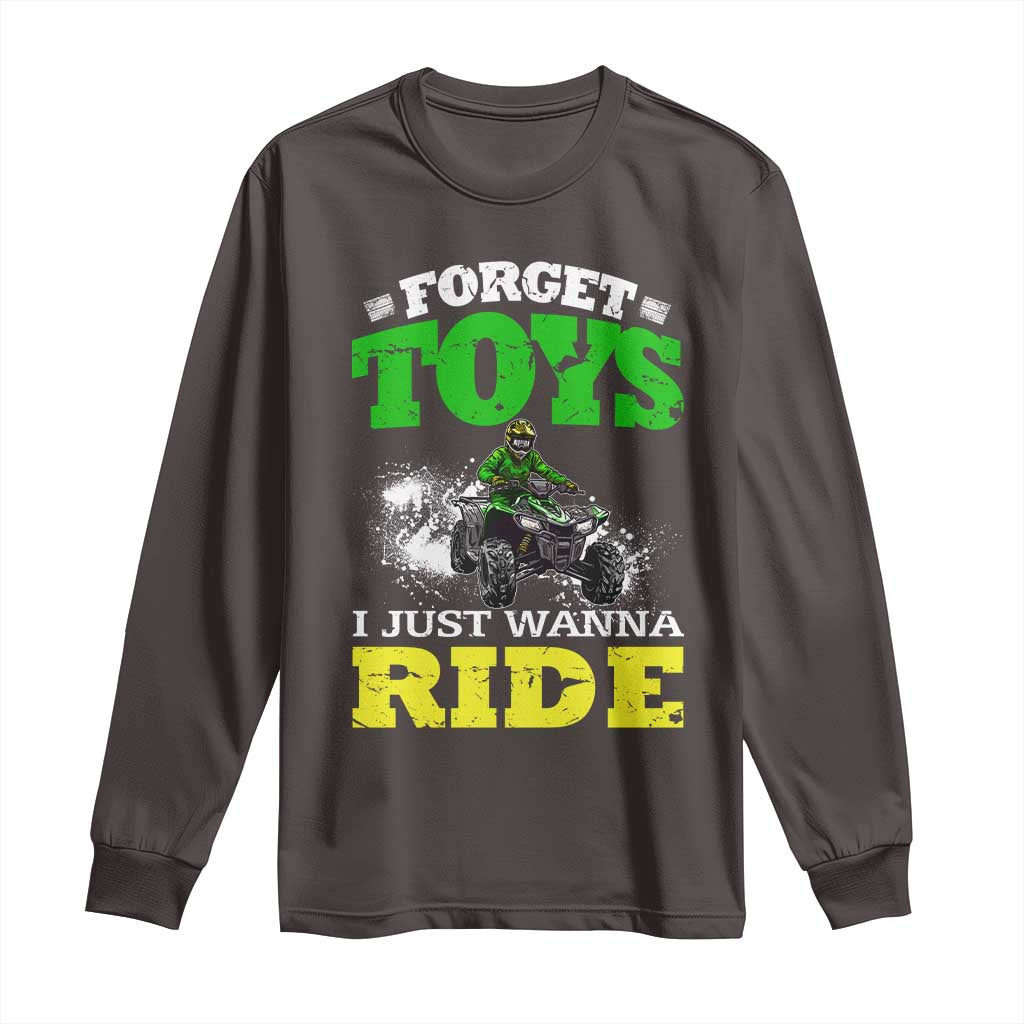 Funny Quad Bike Kid Long Sleeve Shirt Forget Toys I Just Wanna Ride TS09 Dark Chocolate Print Your Wear