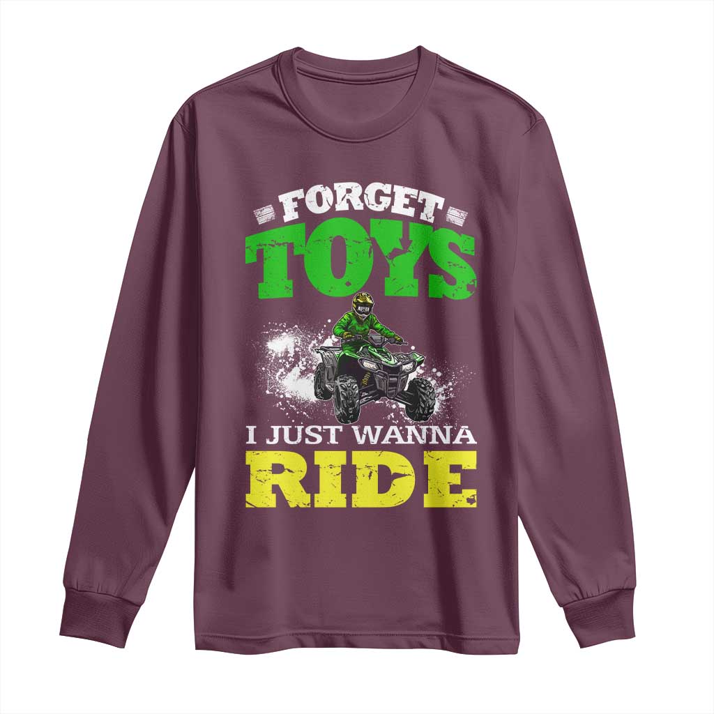 Funny Quad Bike Kid Long Sleeve Shirt Forget Toys I Just Wanna Ride TS09 Maroon Print Your Wear