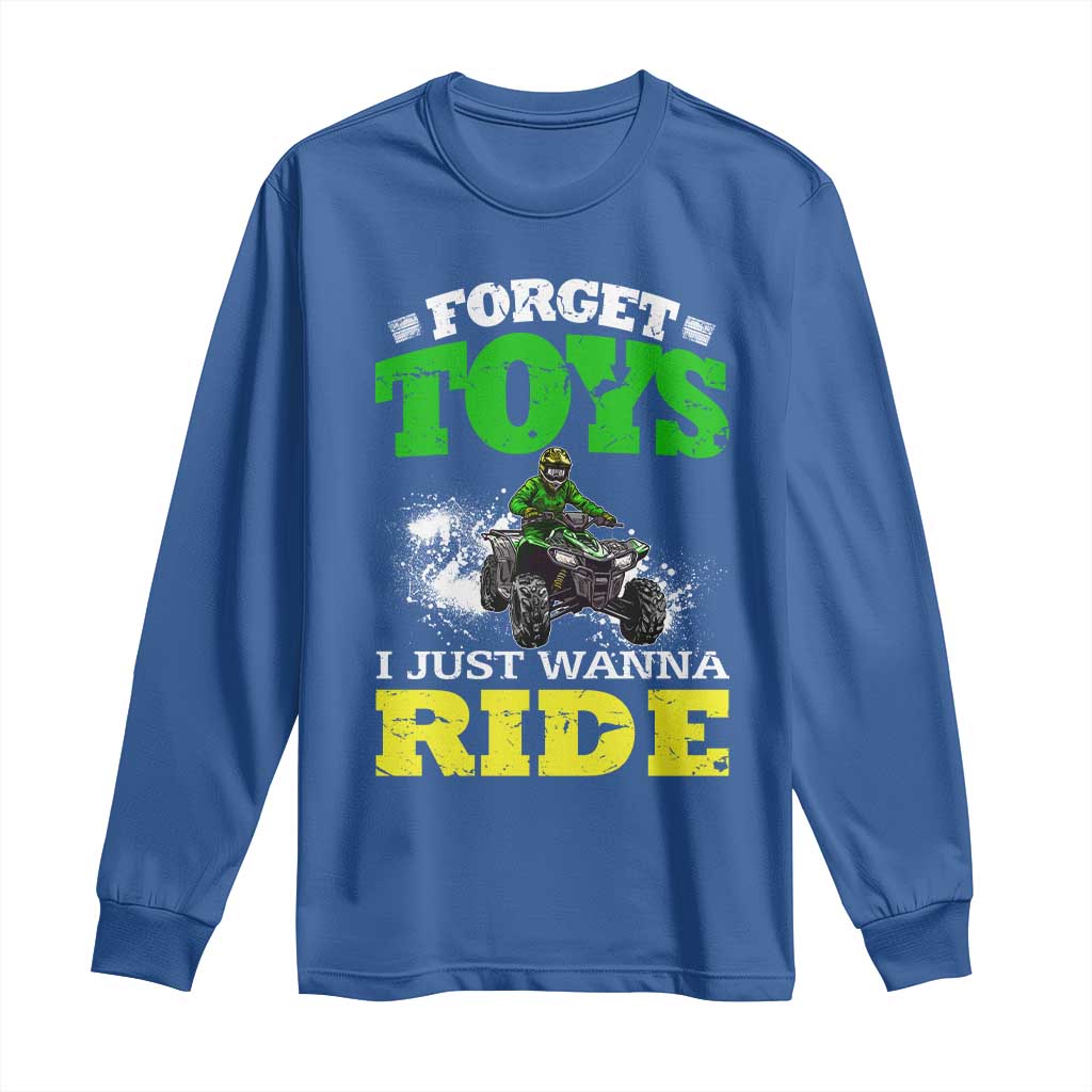 Funny Quad Bike Kid Long Sleeve Shirt Forget Toys I Just Wanna Ride TS09 Royal Blue Print Your Wear