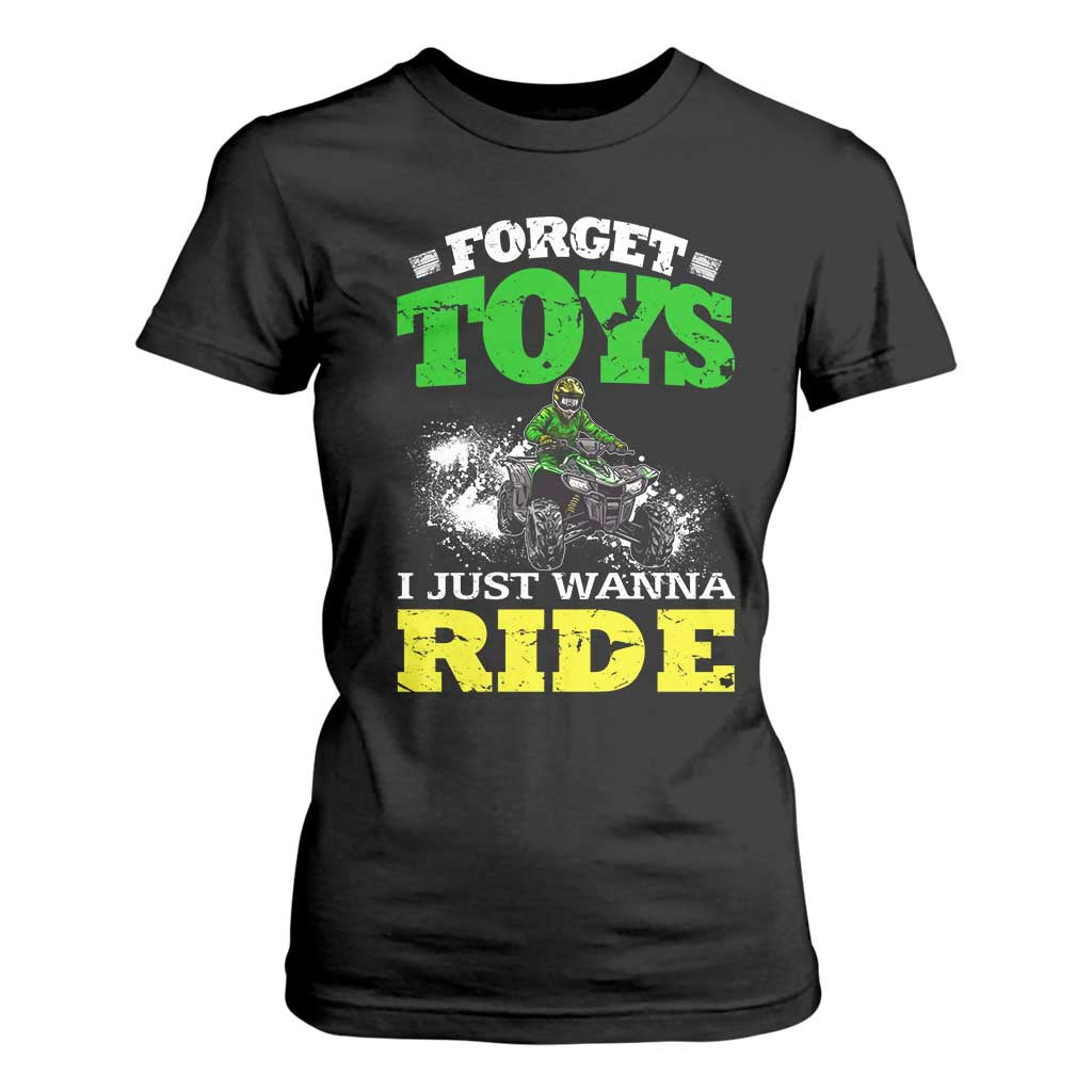 Funny Quad Bike Kid T Shirt For Women Forget Toys I Just Wanna Ride TS09 Black Print Your Wear