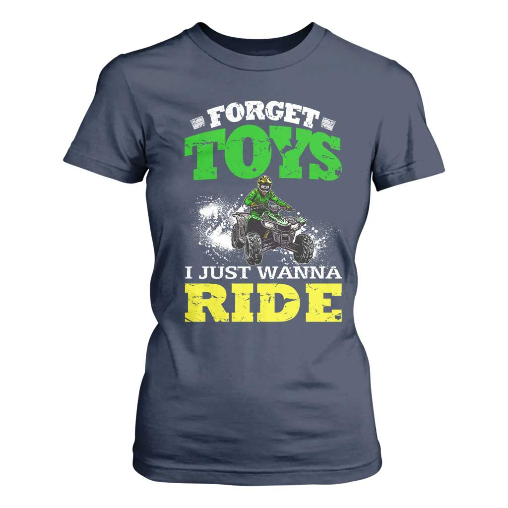 Funny Quad Bike Kid T Shirt For Women Forget Toys I Just Wanna Ride TS09 Navy Print Your Wear